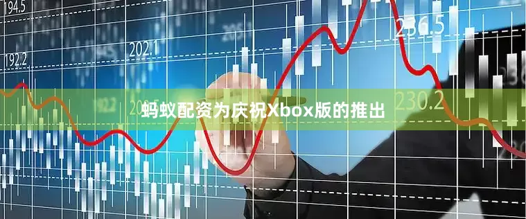 蚂蚁配资为庆祝Xbox版的推出