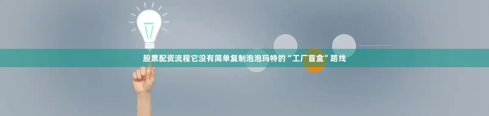 股票配资流程它没有简单复制泡泡玛特的“工厂盲盒”路线