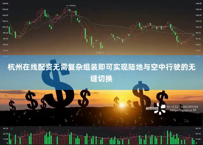 杭州在线配资无需复杂组装即可实现陆地与空中行驶的无缝切换