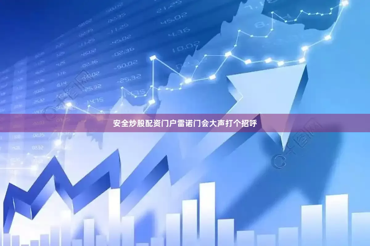 安全炒股配资门户雷诺门会大声打个招呼
