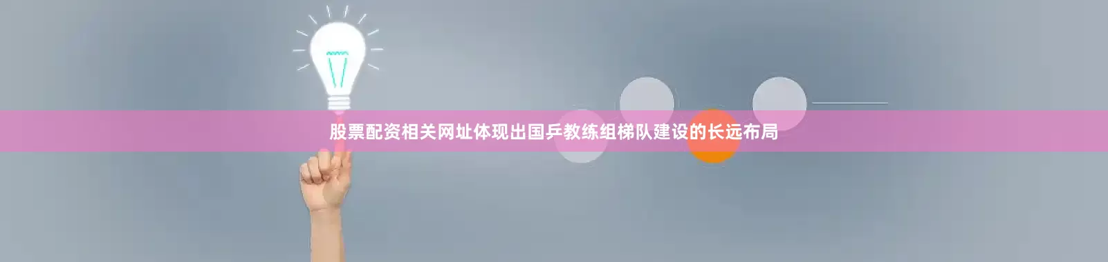 股票配资相关网址体现出国乒教练组梯队建设的长远布局