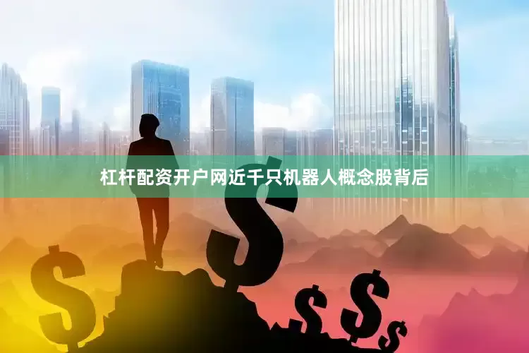 杠杆配资开户网近千只机器人概念股背后