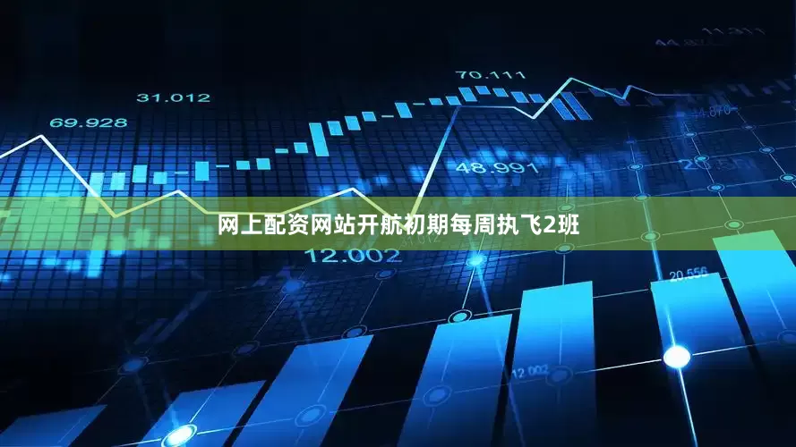 网上配资网站开航初期每周执飞2班