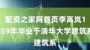 配资之家网首页李高岚1959年毕业于清华大学建筑系