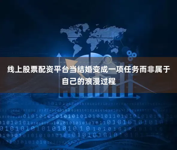 线上股票配资平台当结婚变成一项任务而非属于自己的浪漫过程