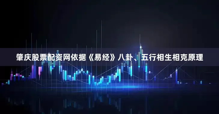 肇庆股票配资网依据《易经》八卦、五行相生相克原理